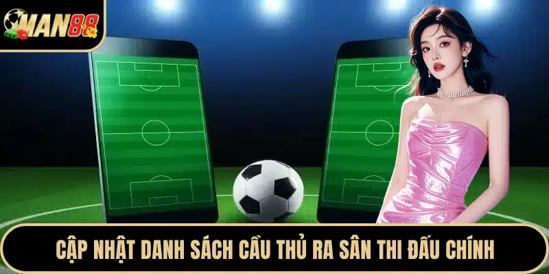Cập nhật danh sách cầu thủ ra sân thi đấu chính