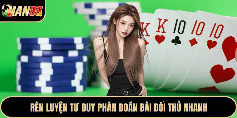 Rèn luyện tư duy phán đoán bài đối thủ nhanh