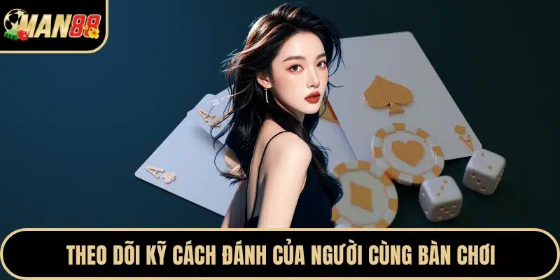 Theo dõi kỹ cách đánh của người cùng bàn chơi